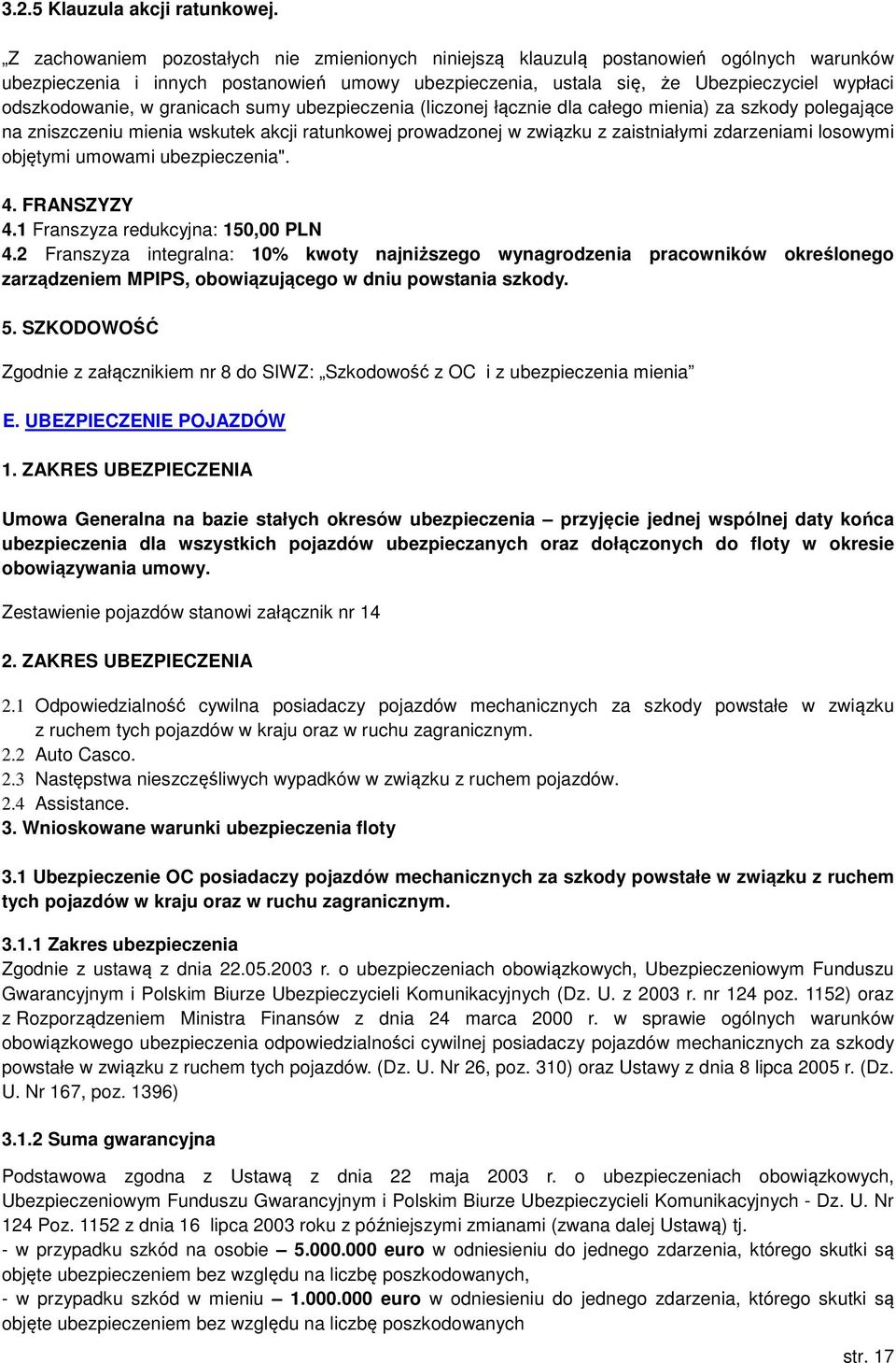 na zniszczeniu mienia wskutek akcji ratunkowej prowadzonej w związku z zaistniałymi zdarzeniami losowymi objętymi umowami ubezpieczenia". 4. FRANSZYZY 4.1 Franszyza redukcyjna: 150,00 PLN 4.