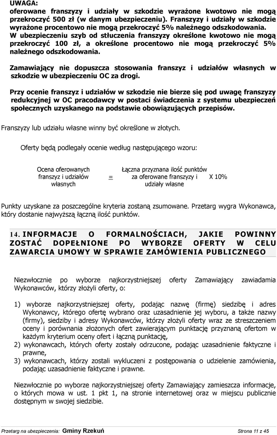 W ubezpieczeniu szyb od stłuczenia franszyzy określone kwotowo nie mogą przekroczyć 100 zł, a określone procentowo nie mogą przekroczyć 5% należnego odszkodowania.