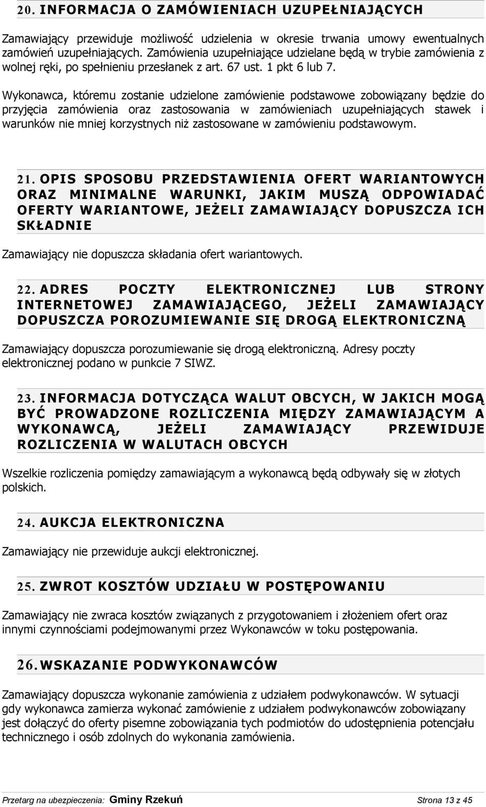 Wykonawca, któremu zostanie udzielone zamówienie podstawowe zobowiązany będzie do przyjęcia zamówienia oraz zastosowania w zamówieniach uzupełniających stawek i warunków nie mniej korzystnych niż