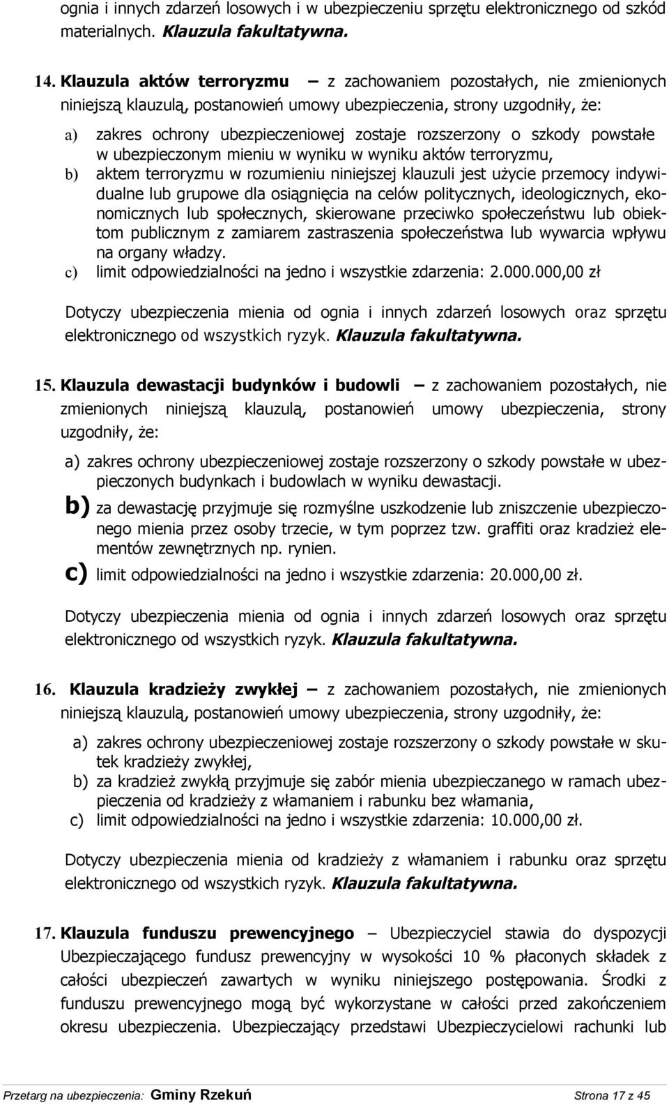 o szkody powstałe w ubezpieczonym mieniu w wyniku w wyniku aktów terroryzmu, b) aktem terroryzmu w rozumieniu niniejszej klauzuli jest użycie przemocy indywidualne lub grupowe dla osiągnięcia na