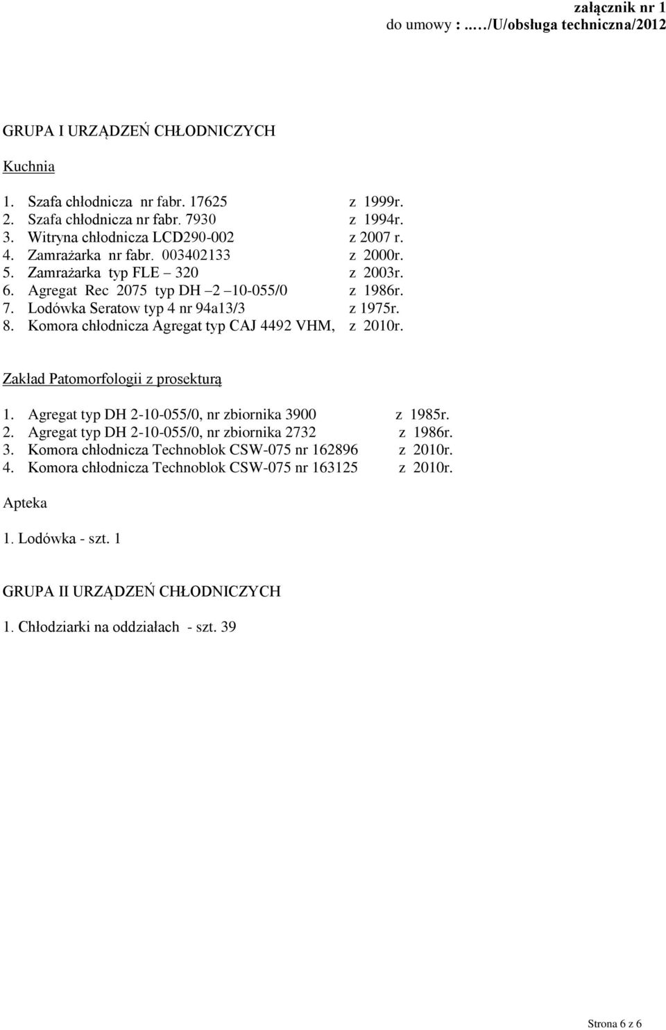 Lodówka Seratow typ 4 nr 94a13/3 z 1975r. 8. Komora chłodnicza Agregat typ CAJ 4492 VHM, z 2010r. Zakład Patomorfologii z prosekturą 1. Agregat typ DH 2-10-055/0, nr zbiornika 3900 z 1985r. 2. Agregat typ DH 2-10-055/0, nr zbiornika 2732 z 1986r.