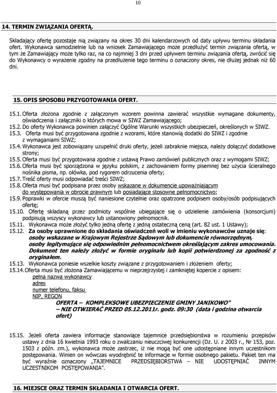 się do Wykonawcy o wyraŝenie zgodny na przedłuŝenie tego terminu o oznaczony okres, nie dłuŝej jednak niŝ 60 dni. 15