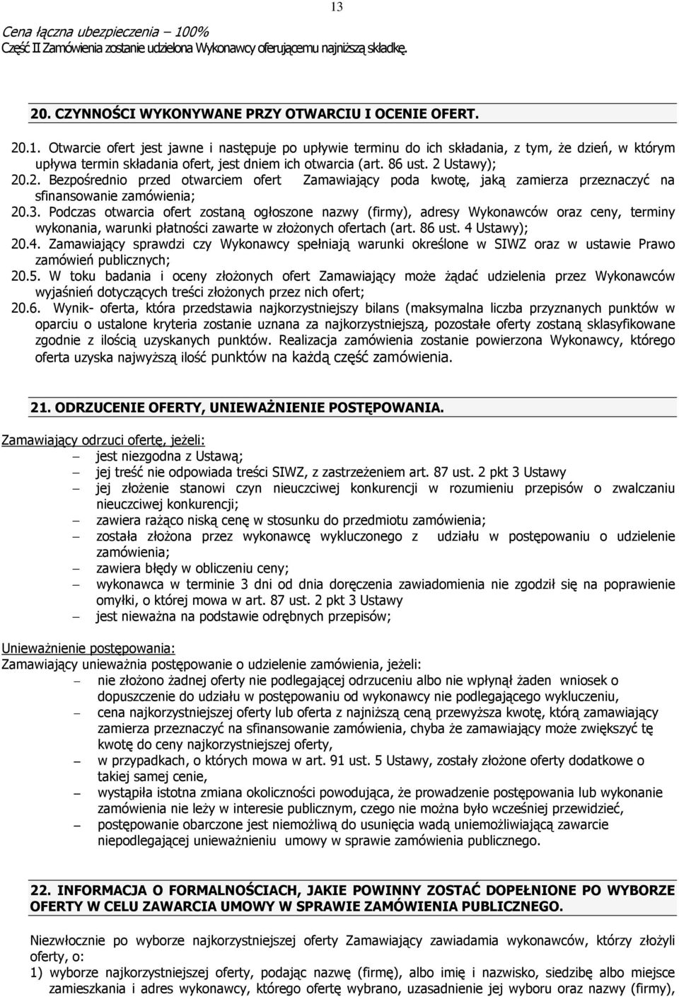 Podczas otwarcia ofert zostaną ogłoszone nazwy (firmy), adresy Wykonawców oraz ceny, terminy wykonania, warunki płatności zawarte w złoŝonych ofertach (art. 86 ust. 4 