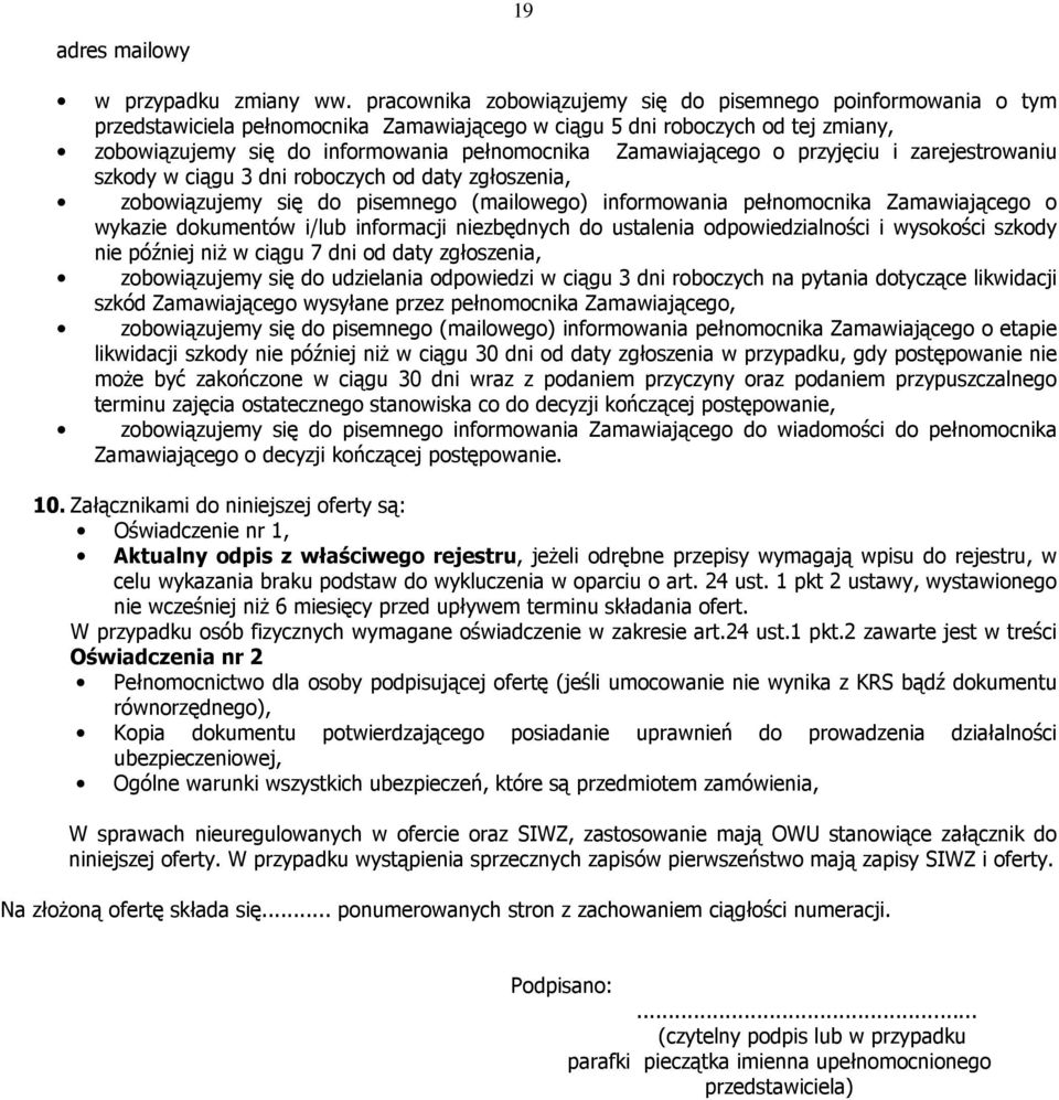 Zamawiającego o przyjęciu i zarejestrowaniu szkody w ciągu 3 dni roboczych od daty zgłoszenia, zobowiązujemy się do pisemnego (mailowego) informowania pełnomocnika Zamawiającego o wykazie dokumentów