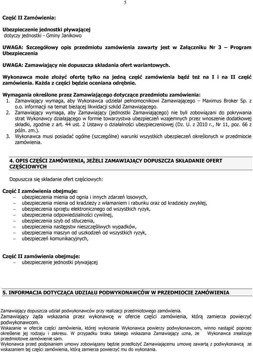 Wymagania określone przez Zamawiającego dotyczące przedmiotu zamówienia: 1. Zamawiający wymaga, aby Wykonawca udzielał pełnomocnikowi Zamawiającego Maximus Broker Sp. z o.o. informacji na temat bieŝącej likwidacji szkód Zamawiającego.