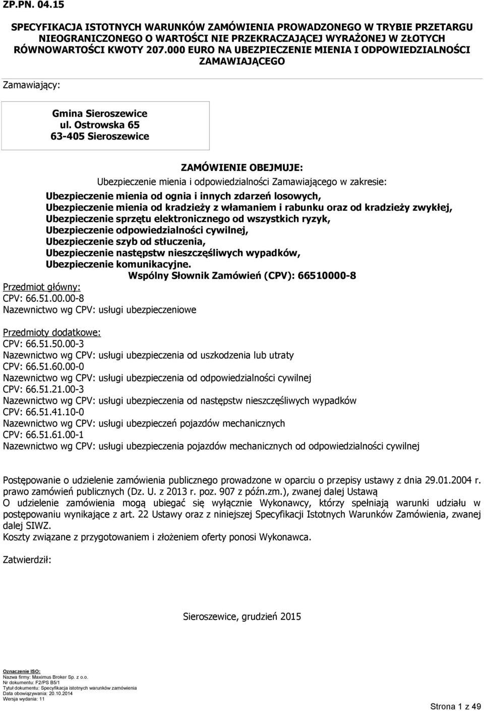 Ostrowska 65 63-405 Sieroszewice ZAMÓWIENIE OBEJMUJE: Ubezpieczenie mienia i odpowiedzialności Zamawiającego w zakresie: Ubezpieczenie mienia od ognia i innych zdarzeń losowych, Ubezpieczenie mienia