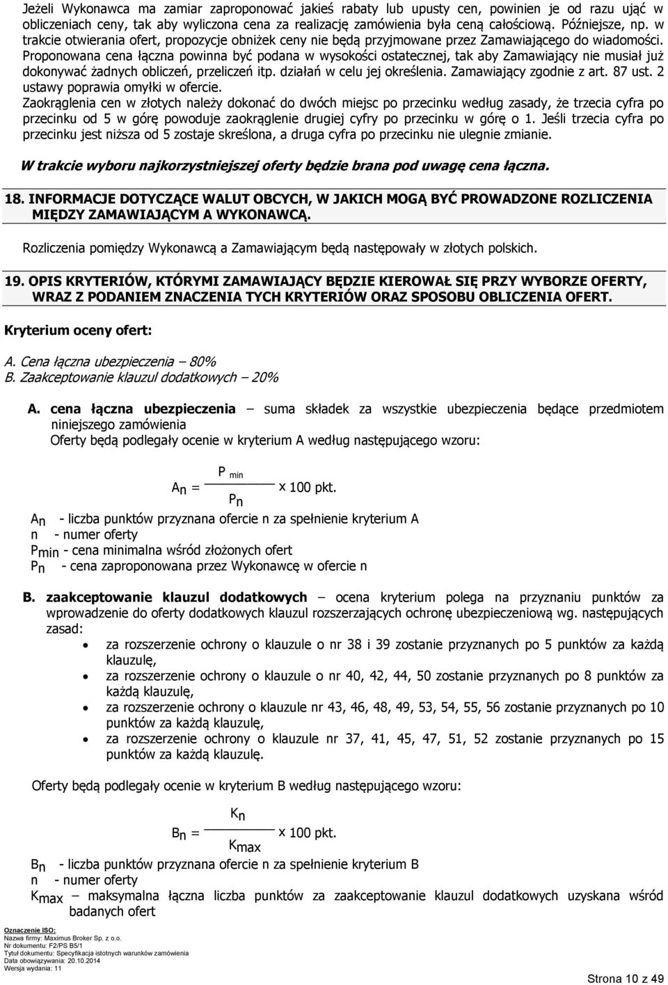 Proponowana cena łączna powinna być podana w wysokości ostatecznej, tak aby Zamawiający nie musiał już dokonywać żadnych obliczeń, przeliczeń itp. działań w celu jej określenia.