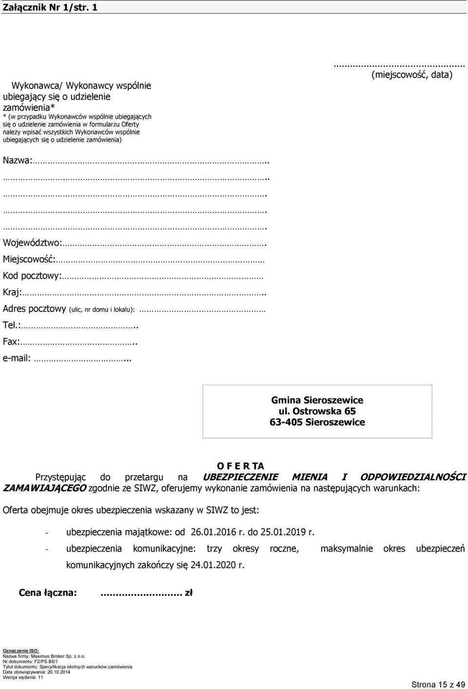 Wykonawców wspólnie ubiegających się o udzielenie zamówienia)... (miejscowość, data) Nazwa:....... Województwo:. Miejscowość: Kod pocztowy: Kraj:.. Adres pocztowy (ulic, nr domu i lokalu): Tel.:.. Fax:.