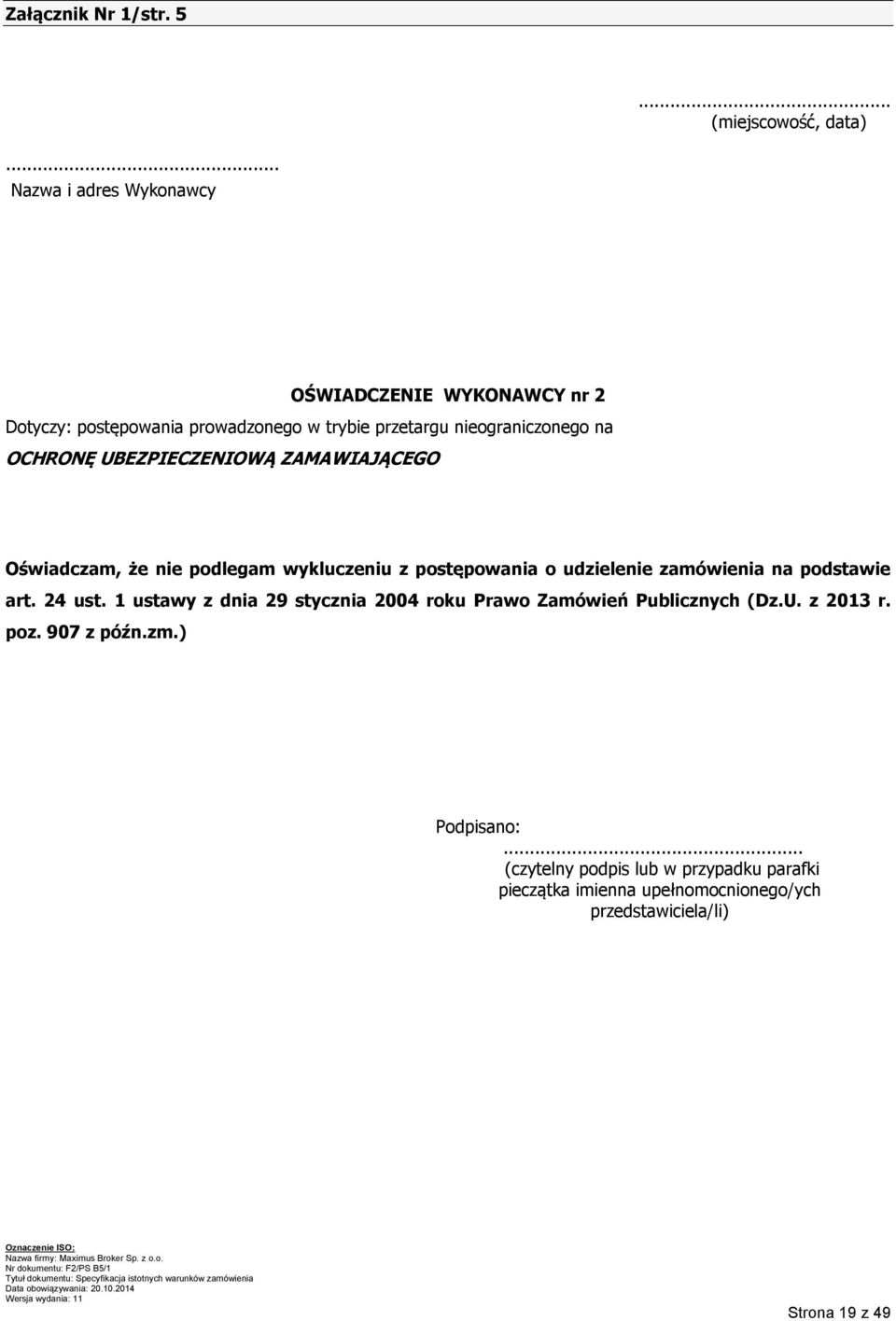 UBEZPIECZENIOWĄ ZAMAWIAJĄCEGO Oświadczam, że nie podlegam wykluczeniu z postępowania o udzielenie zamówienia na podstawie art. 24 ust.