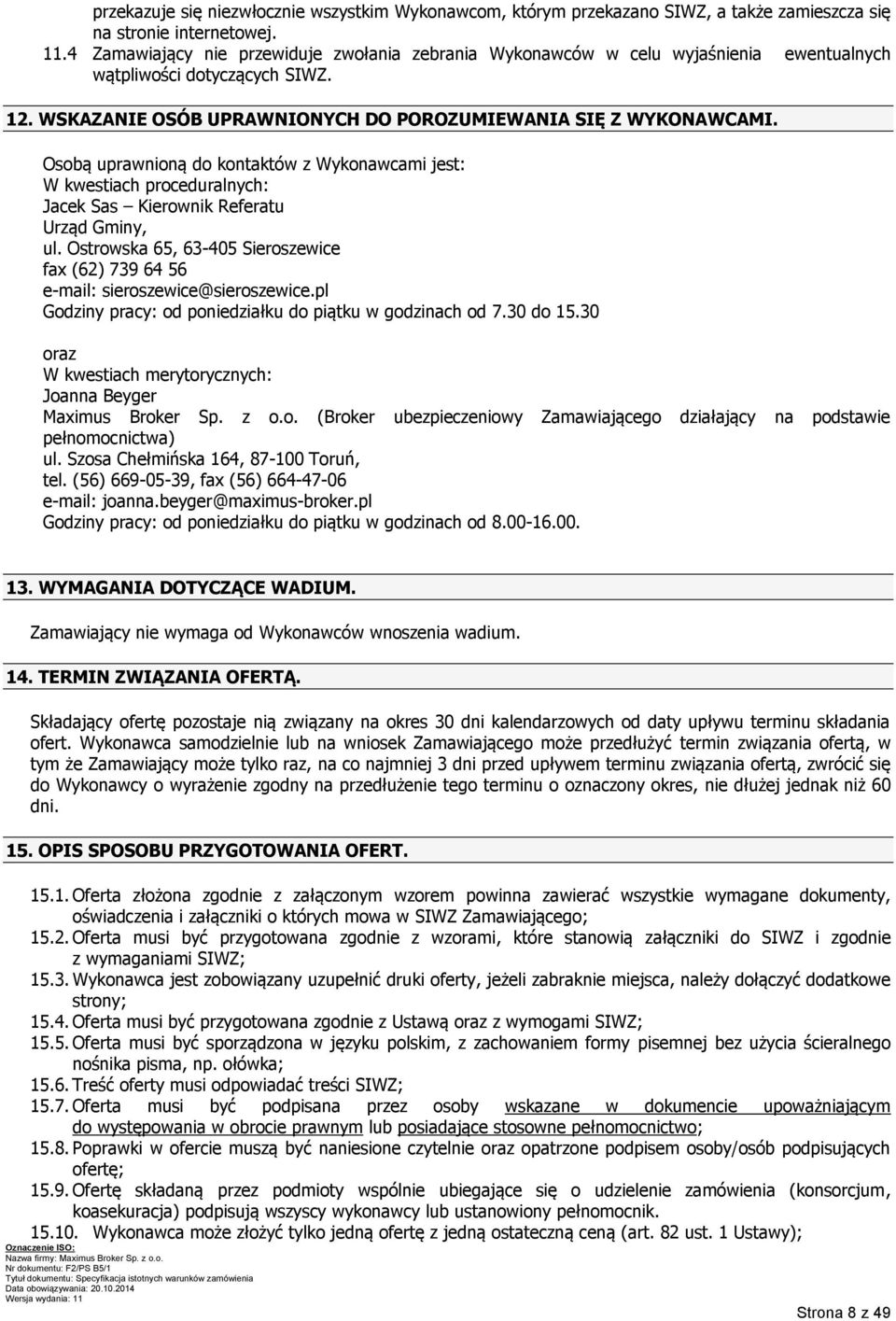 Osobą uprawnioną do kontaktów z Wykonawcami jest: W kwestiach proceduralnych: Jacek Sas Kierownik Referatu Urząd Gminy, ul.