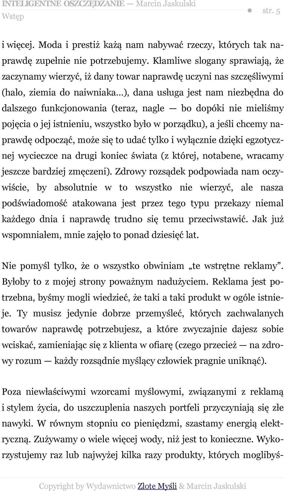 bo dopóki nie mieliśmy pojęcia o jej istnieniu, wszystko było w porządku), a jeśli chcemy naprawdę odpocząć, może się to udać tylko i wyłącznie dzięki egzotycznej wycieczce na drugi koniec świata (z