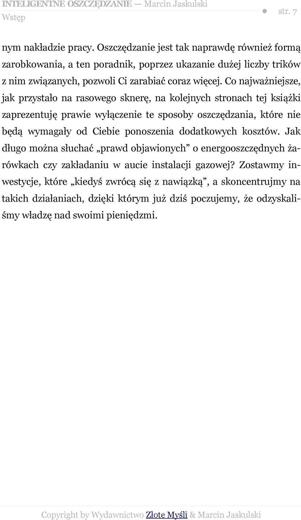 Co najważniejsze, jak przystało na rasowego sknerę, na kolejnych stronach tej książki zaprezentuję prawie wyłączenie te sposoby oszczędzania, które nie będą wymagały od Ciebie ponoszenia dodatkowych