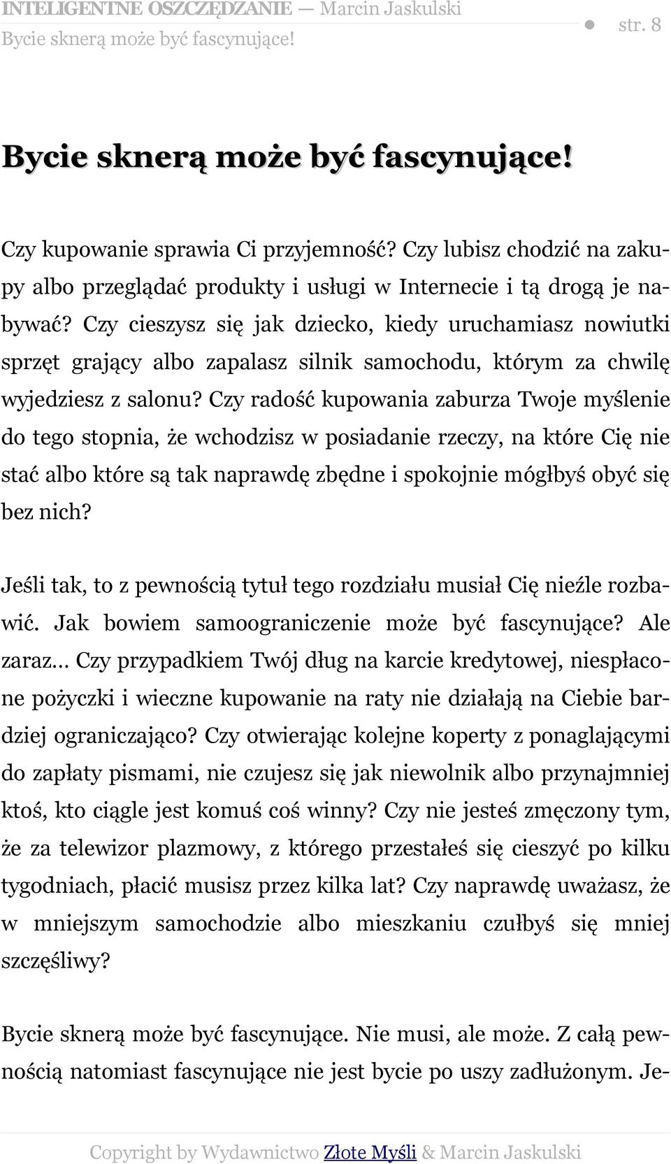 Czy cieszysz się jak dziecko, kiedy uruchamiasz nowiutki sprzęt grający albo zapalasz silnik samochodu, którym za chwilę wyjedziesz z salonu?