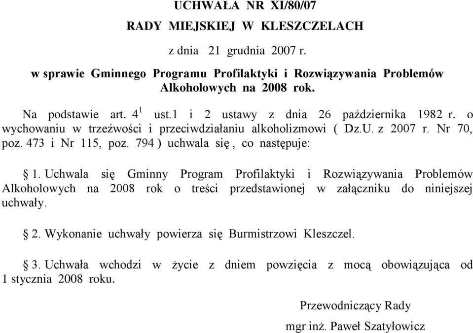 794 ) uchwala się, co następuje: 1. Uchwala się Gminny Program Profilaktyki i na 2008 rok o treści przedstawionej w załączniku do niniejszej uchwały. 2. Wykonanie uchwały powierza się Burmistrzowi Kleszczel.