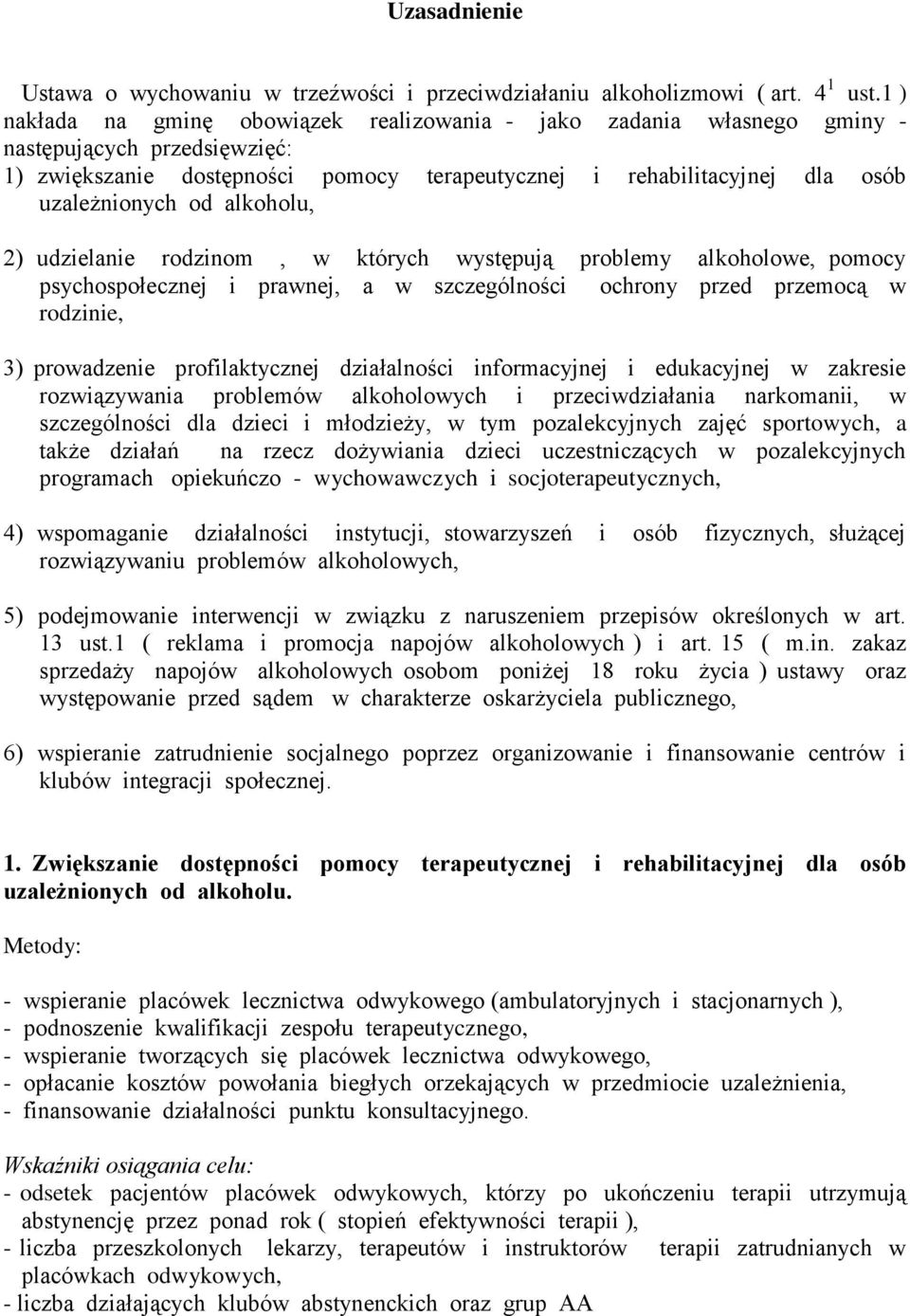 alkoholu, 2) udzielanie rodzinom, w których występują problemy alkoholowe, pomocy psychospołecznej i prawnej, a w szczególności ochrony przed przemocą w rodzinie, 3) prowadzenie profilaktycznej