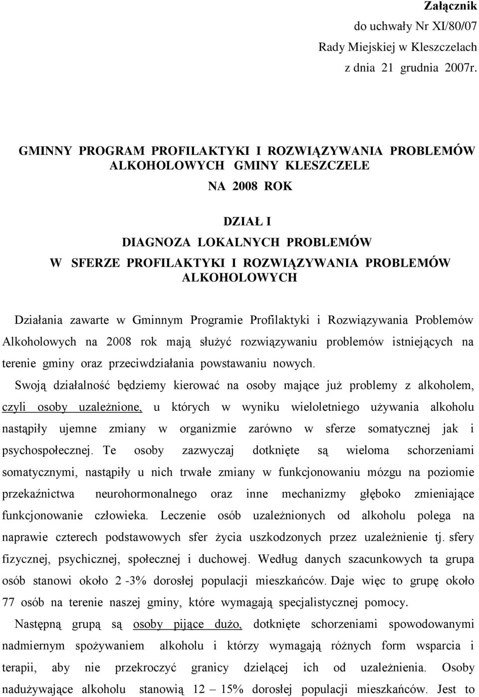 Działania zawarte w Gminnym Programie Profilaktyki i na 2008 rok mają służyć rozwiązywaniu problemów istniejących na terenie gminy oraz przeciwdziałania powstawaniu nowych.