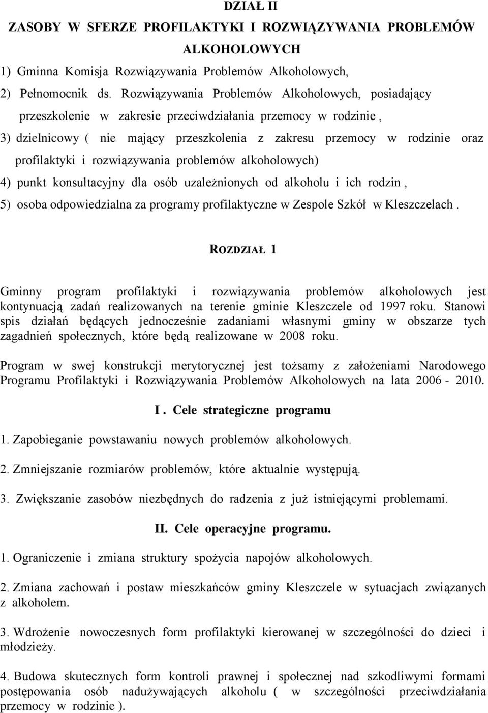 alkoholowych) 4) punkt konsultacyjny dla osób uzależnionych od alkoholu i ich rodzin, 5) osoba odpowiedzialna za programy profilaktyczne w Zespole Szkół w Kleszczelach.