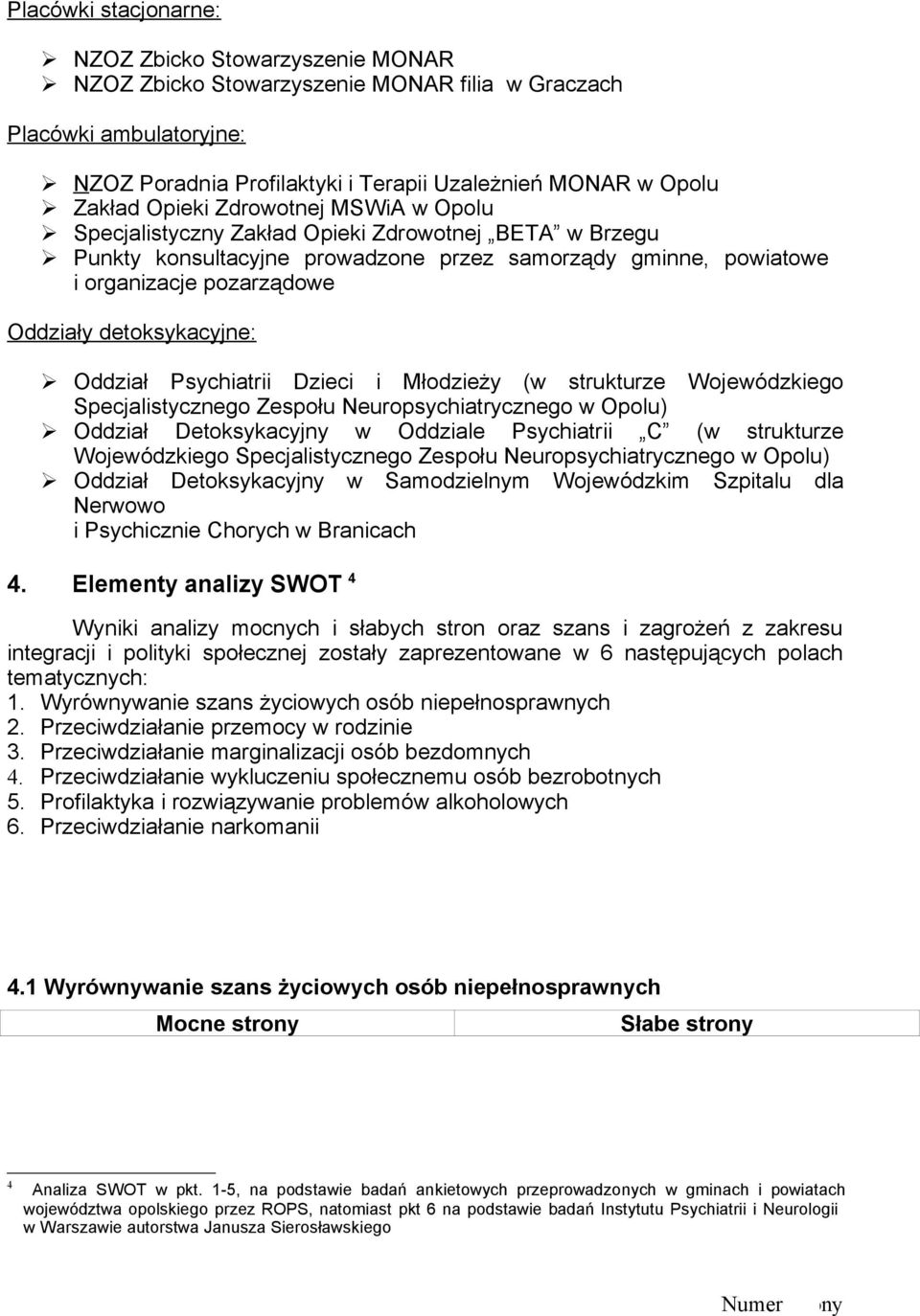 detoksykacyjne: Oddział Psychiatrii Dzieci i Młodzieży (w strukturze Wojewódzkiego Specjalistycznego Zespołu Neuropsychiatrycznego w Opolu) Oddział Detoksykacyjny w Oddziale Psychiatrii C (w