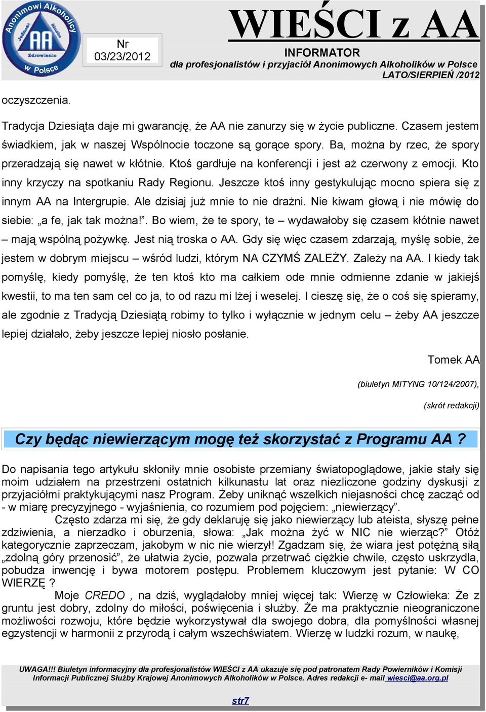 Jeszcze ktoś inny gestykulując mocno spiera się z innym AA na Intergrupie. Ale dzisiaj już mnie to nie drażni. Nie kiwam głową i nie mówię do siebie: a fe, jak tak można!