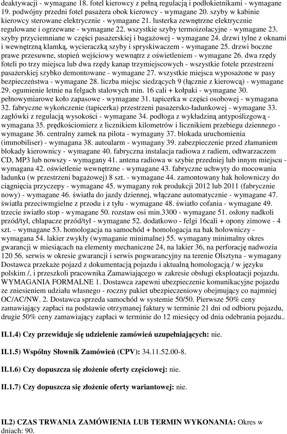 szyby przyciemniane w części pasaŝerskiej i bagaŝowej - wymagane 24. drzwi tylne z oknami i wewnętrzną klamką, wycieraczką szyby i spryskiwaczem - wymagane 25.