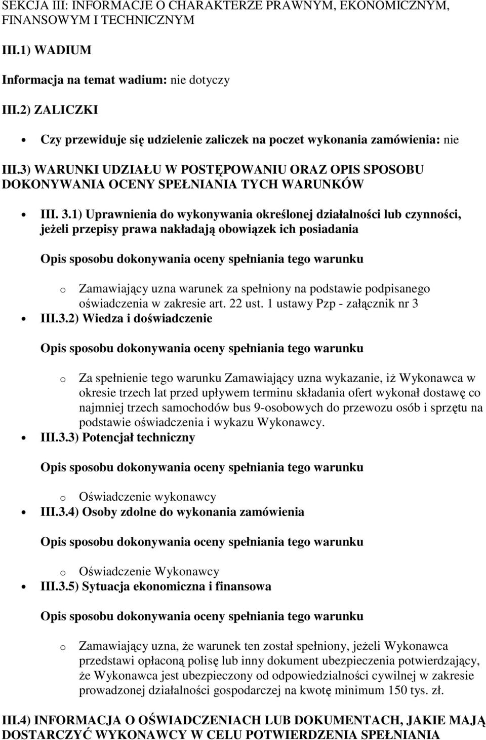 1) Uprawnienia do wykonywania określonej działalności lub czynności, jeŝeli przepisy prawa nakładają obowiązek ich posiadania o Zamawiający uzna warunek za spełniony na podstawie podpisanego