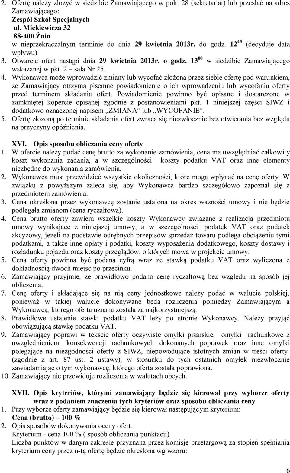 13 00 w siedzibie Zamawiającego wskazanej w pkt. 2 sala Nr 25. 4.