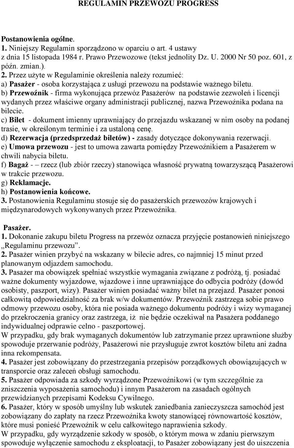 b) Przewoźnik - firma wykonująca przewóz Pasażerów na podstawie zezwoleń i licencji wydanych przez właściwe organy administracji publicznej, nazwa Przewoźnika podana na bilecie.