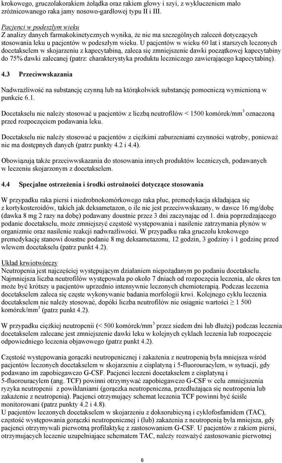 U pacjentów w wieku 60 lat i starszych leczonych docetakselem w skojarzeniu z kapecytabiną, zaleca się zmniejszenie dawki początkowej kapecytabiny do 75% dawki zalecanej (patrz: charakterystyka