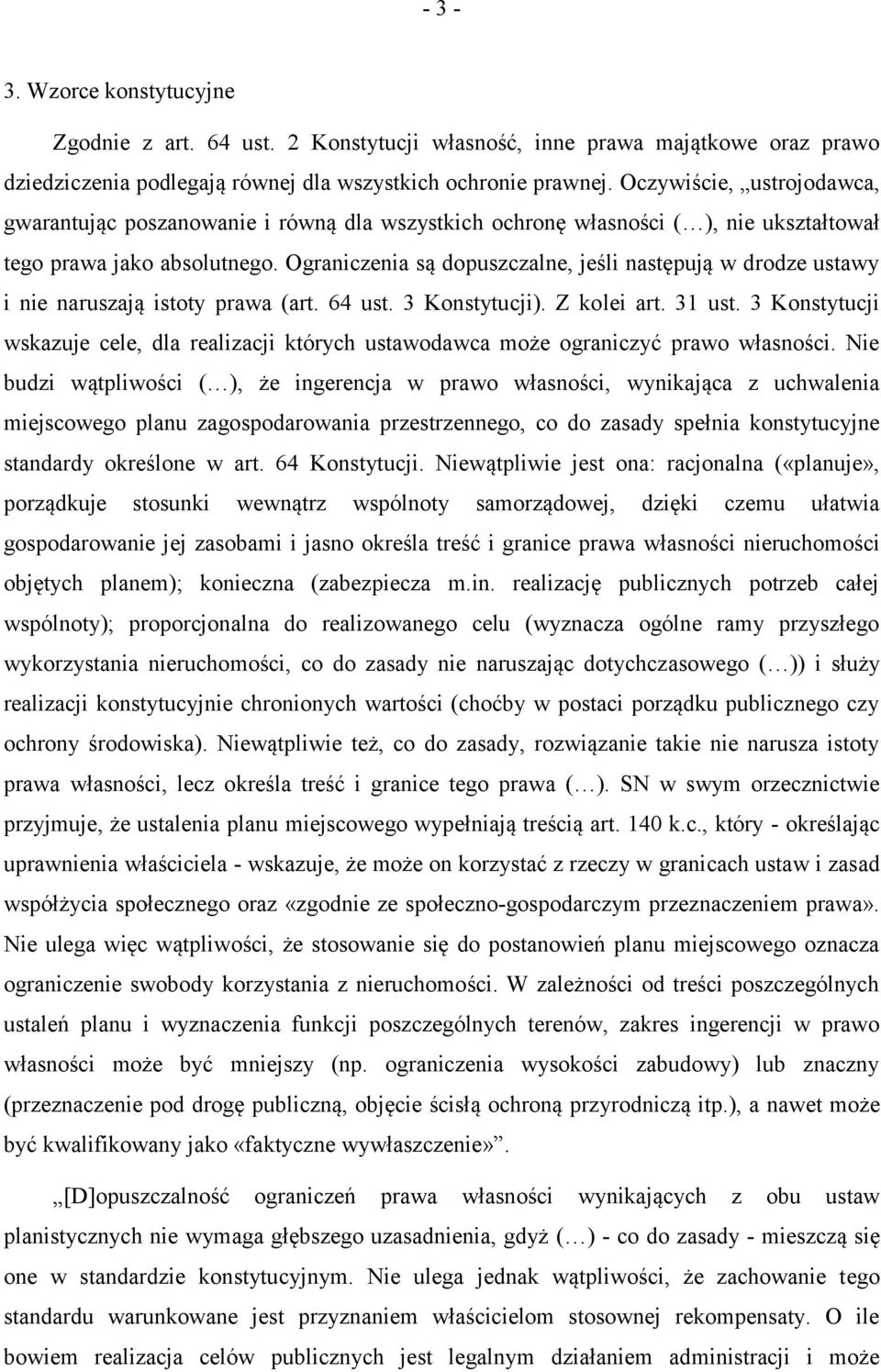 Ograniczenia są dopuszczalne, jeśli następują w drodze ustawy i nie naruszają istoty prawa (art. 64 ust. 3 Konstytucji). Z kolei art. 31 ust.