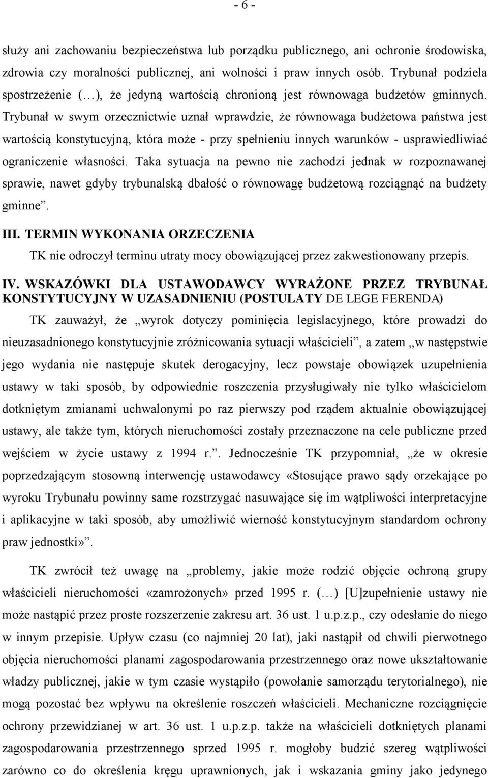 Trybunał w swym orzecznictwie uznał wprawdzie, że równowaga budżetowa państwa jest wartością konstytucyjną, która może - przy spełnieniu innych warunków - usprawiedliwiać ograniczenie własności.