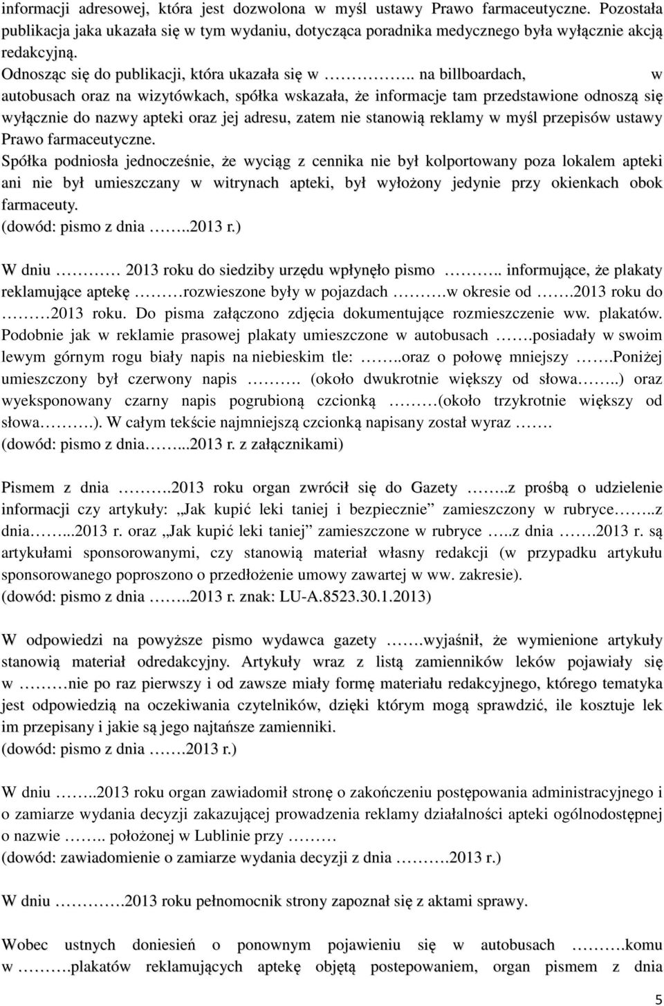 . na billboardach, w autobusach oraz na wizytówkach, spółka wskazała, że informacje tam przedstawione odnoszą się wyłącznie do nazwy apteki oraz jej adresu, zatem nie stanowią reklamy w myśl