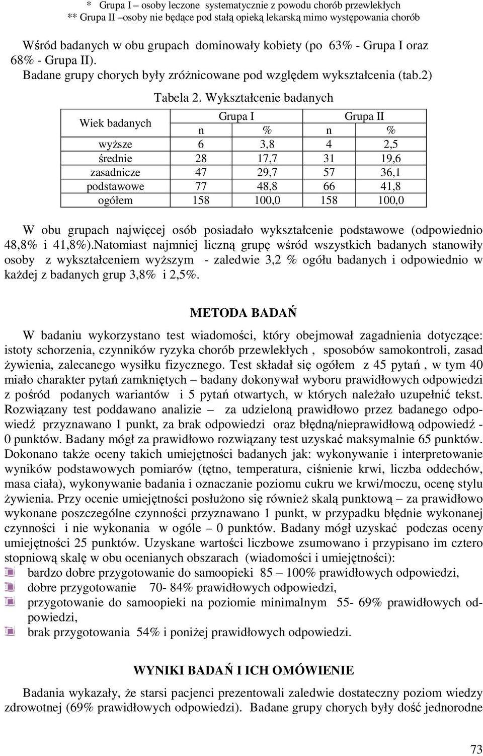 Wykształcenie badanych Wiek badanych Grupa I Grupa II wyższe 6 3,8 4 2,5 średnie 28 17,7 31 19,6 zasadnicze 47 29,7 57 36,1 podstawowe 77 48,8 66 41,8 ogółem 158 100,0 158 100,0 W obu grupach