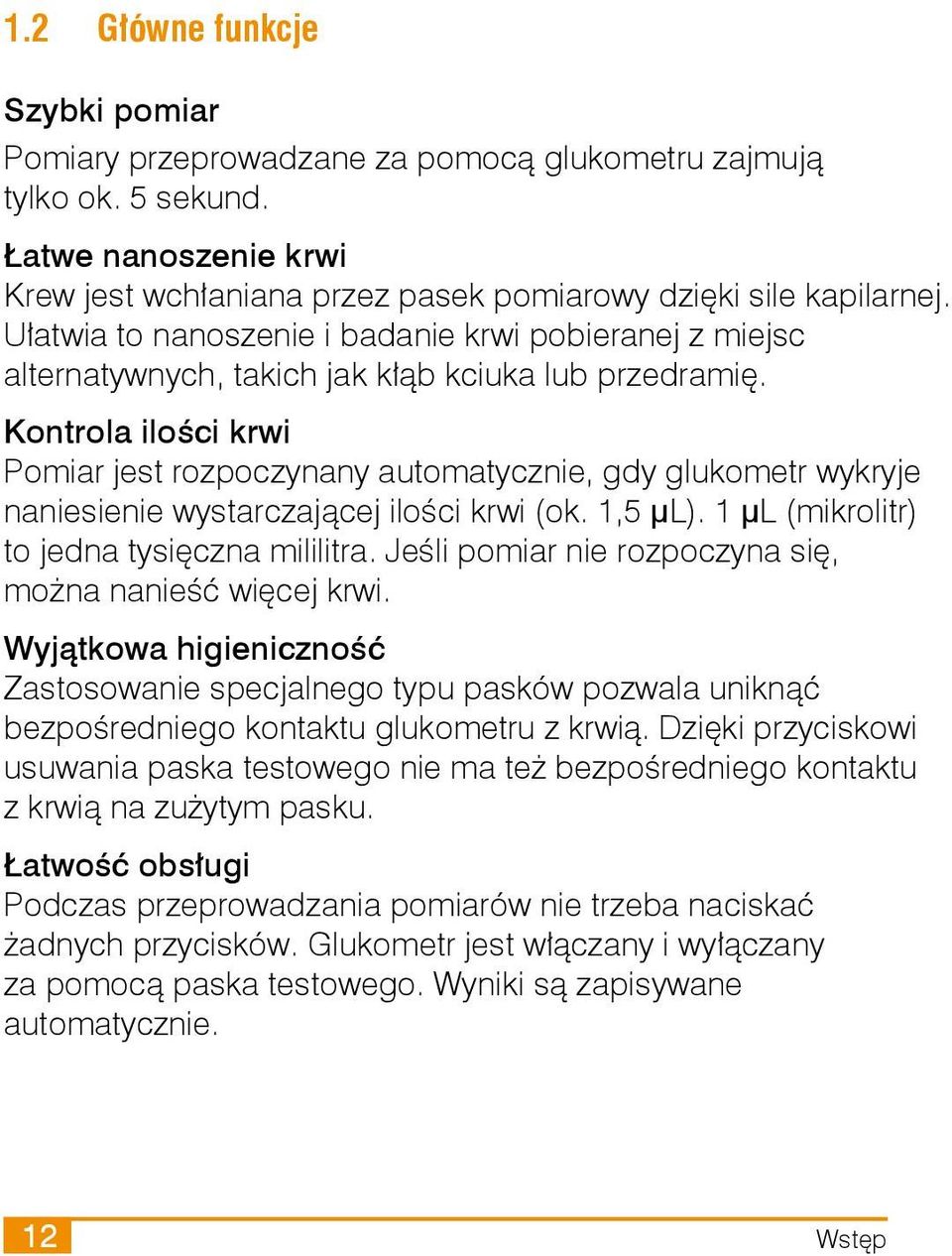 Kontrola ilości krwi Pomiar jest rozpoczynany automatycznie, gdy glukometr wykryje naniesienie wystarczającej ilości krwi (ok. 1,5 μl). 1 μl (mikrolitr) to jedna tysięczna mililitra.