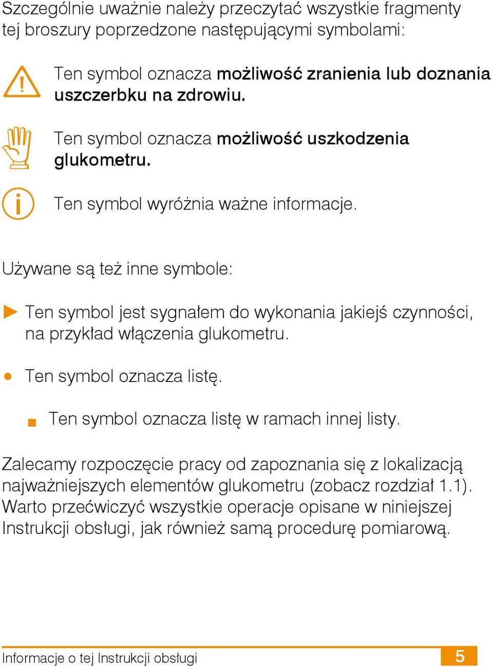 Używane są też inne symbole: Ten symbol jest sygnałem do wykonania jakiejś czynności, na przykład włączenia glukometru. Ten symbol oznacza listę.