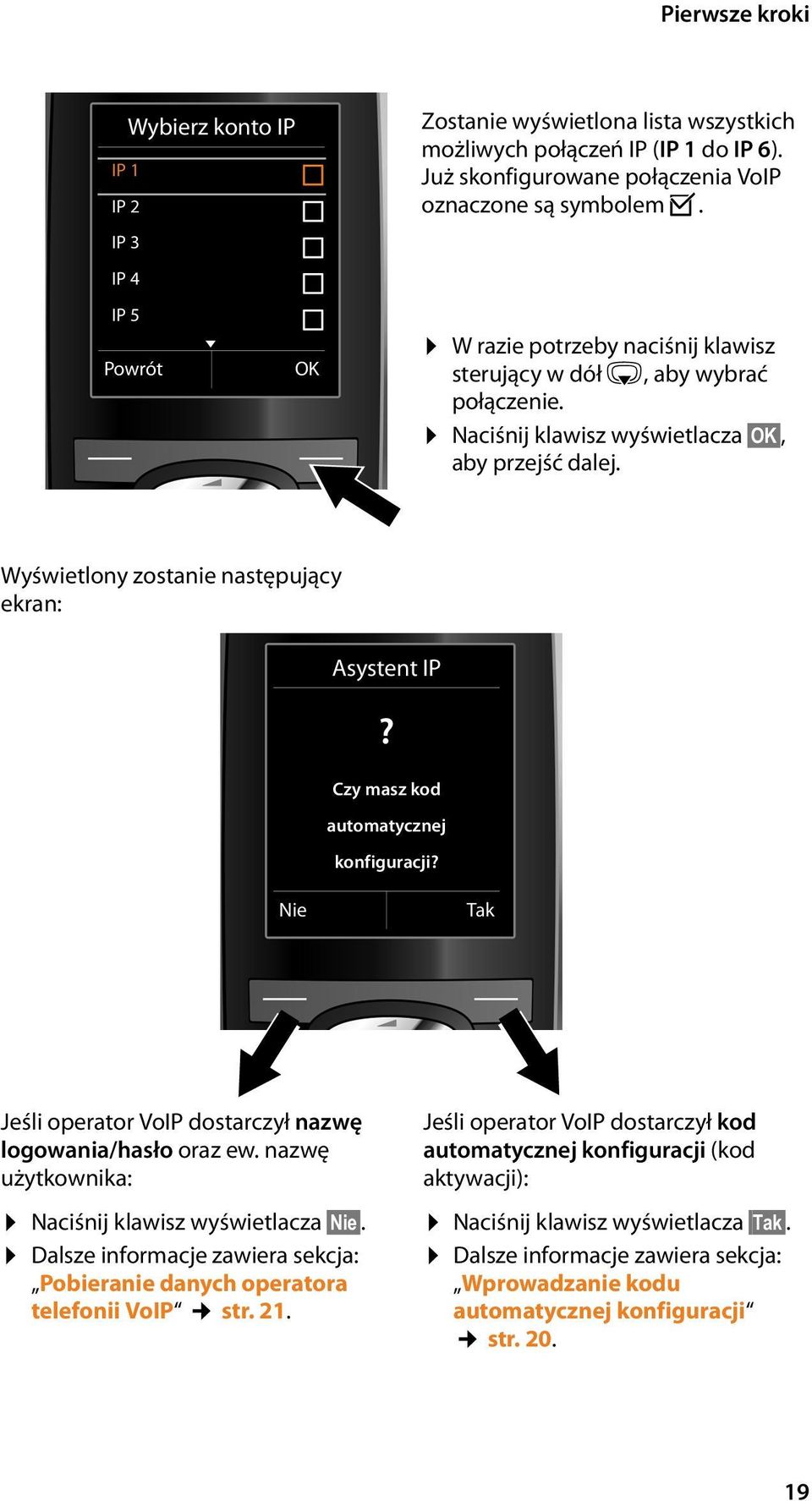 Wyświetlony zostanie następujący ekran: Asystent IP? Czy masz kod automatycznej konfiguracji? Nie Tak Jeśli operator VoIP dostarczył nazwę logowania/hasło oraz ew.