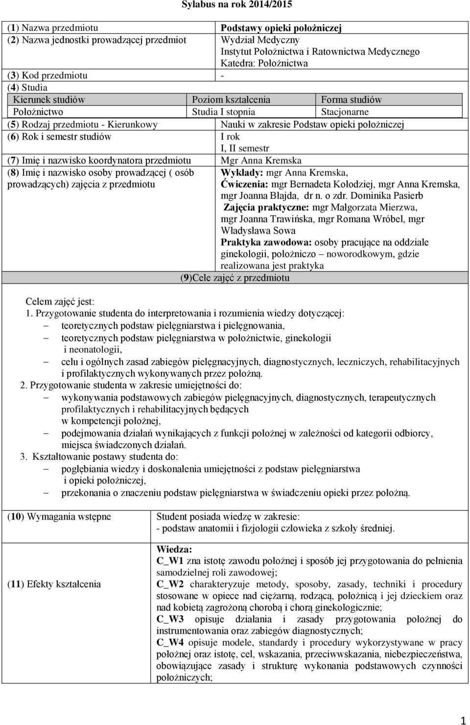 (6) Rok i semestr studiów I rok I, II semestr (7) Imię i nazwisko koordynatora przedmiotu Mgr Anna Kremska (8) Imię i nazwisko osoby prowadząj ( osób prowadzących) zajęcia z przedmiotu Wykłady: mgr