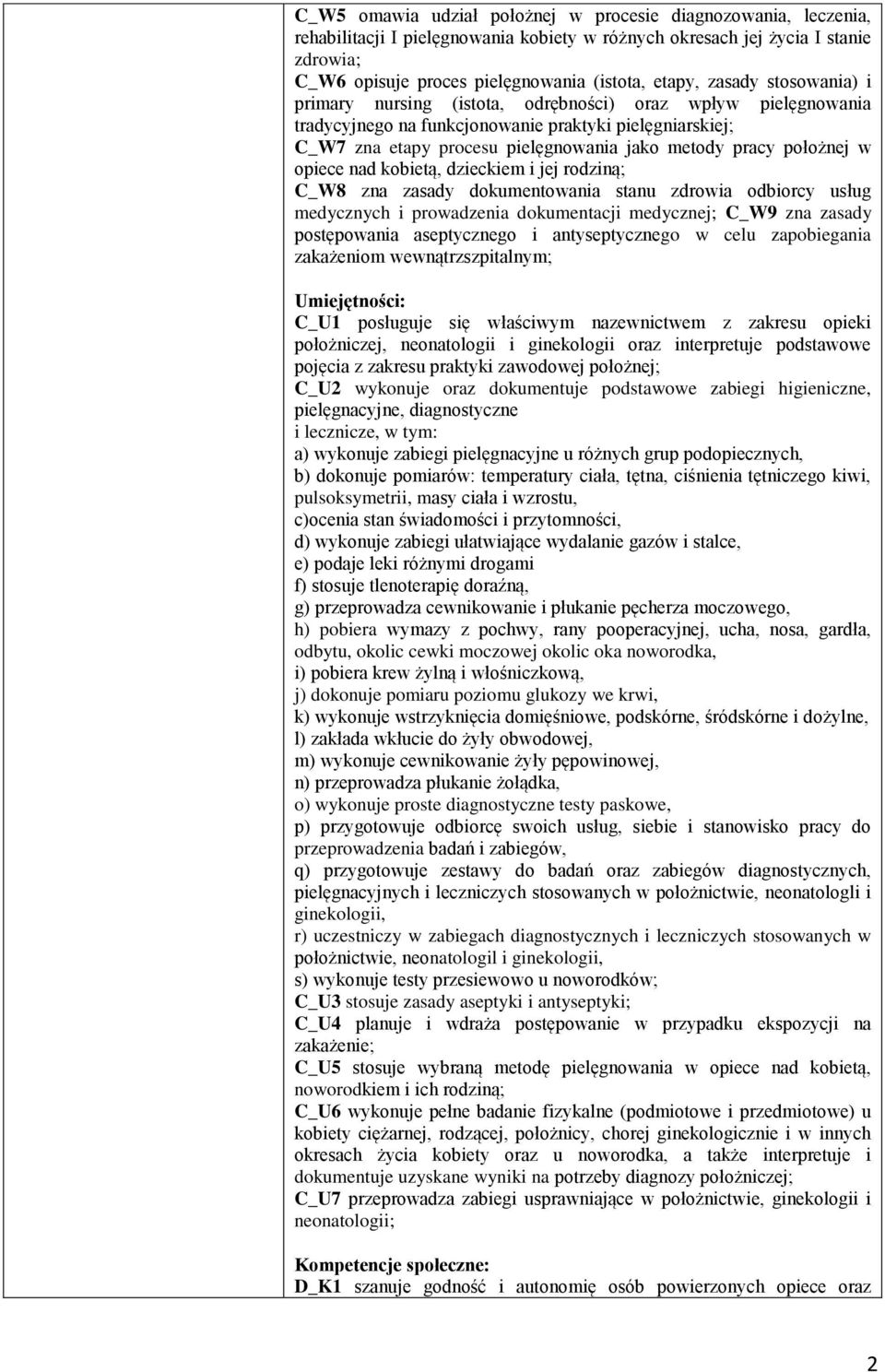 położnej w opie nad kobietą, dzieckiem i jej rodziną; C_W8 zna zasady dokumentowania stanu zdrowia odbiorcy usług medycznych i prowadzenia dokumentacji medycznej; C_W9 zna zasady postępowania