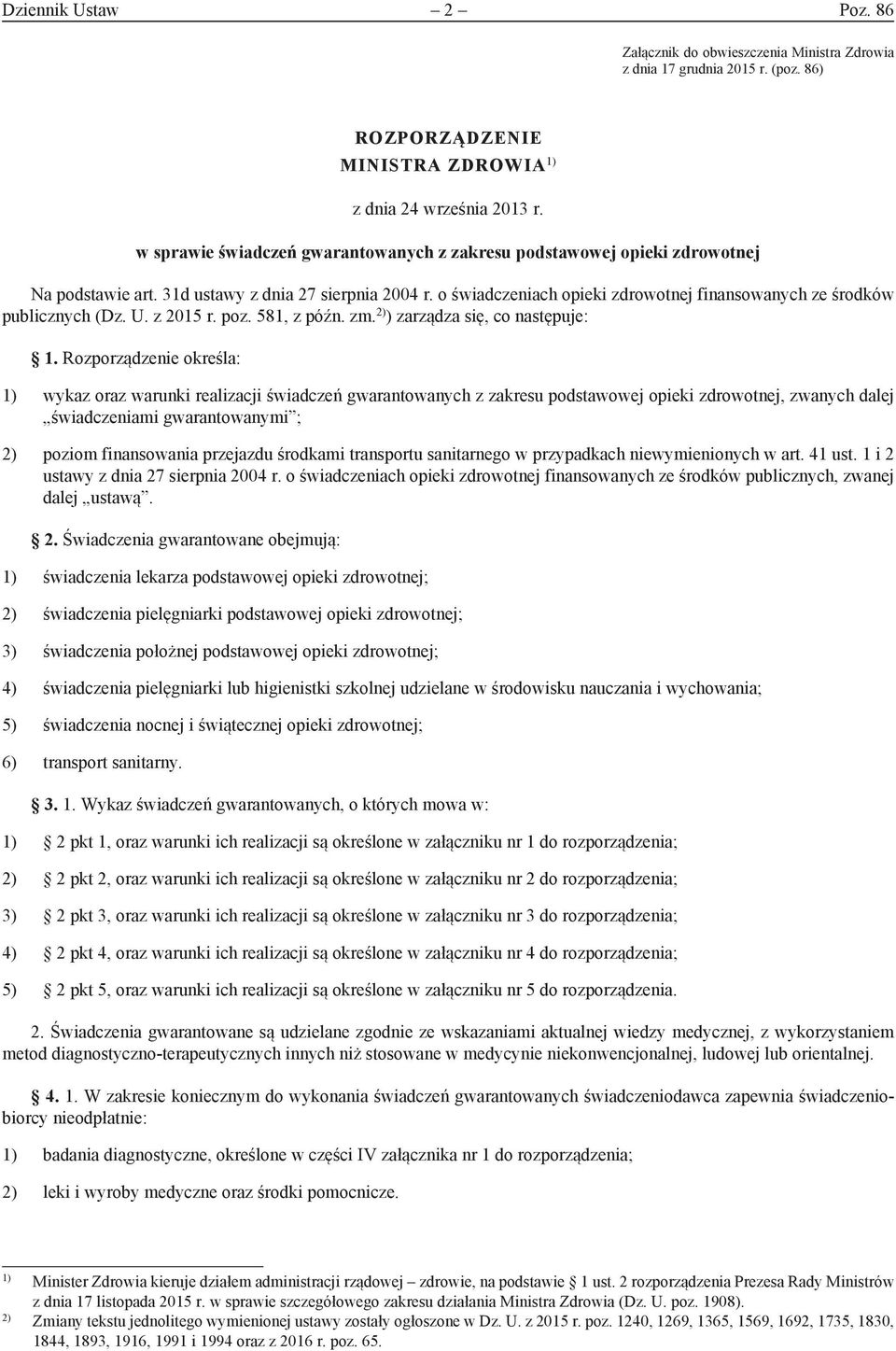 o świadczeniach opieki zdrowotnej finansowanych ze środków publicznych (Dz. U. z 2015 r. poz. 581, z późn. zm. 2) ) zarządza się, co następuje: 1.