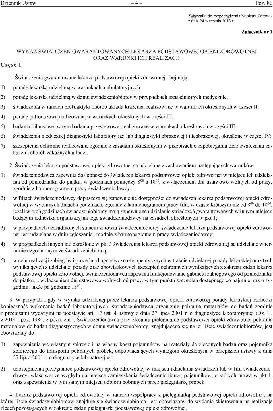 Świadczenia gwarantowane lekarza podstawowej opieki zdrowotnej obejmują: 1) poradę lekarską udzielaną w warunkach ambulatoryjnych; 2) poradę lekarską udzielaną w domu świadczeniobiorcy w przypadkach