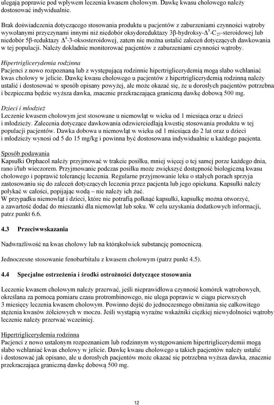 niedobór 5β-reduktazy Δ 4-3-oksosteroidowej, zatem nie można ustalić zaleceń dotyczących dawkowania w tej populacji. Należy dokładnie monitorować pacjentów z zaburzeniami czynności wątroby.