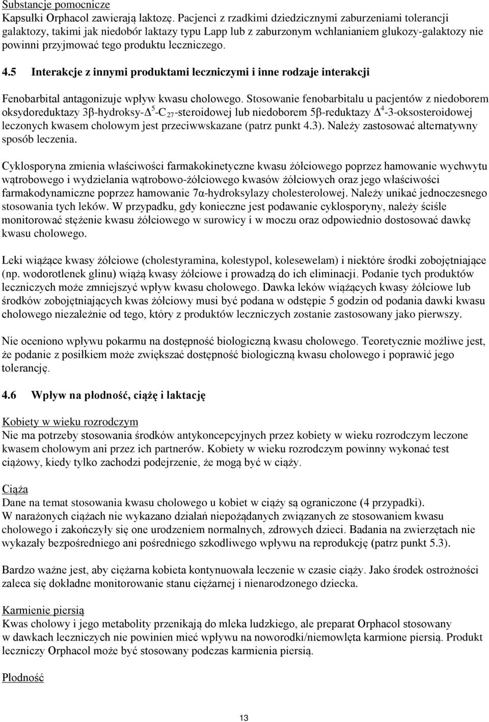 leczniczego. 4.5 Interakcje z innymi produktami leczniczymi i inne rodzaje interakcji Fenobarbital antagonizuje wpływ kwasu cholowego.