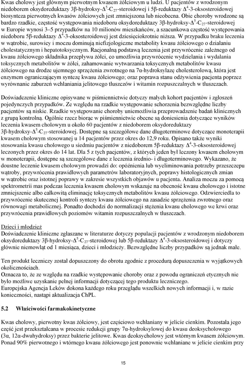 Obie choroby wrodzone są bardzo rzadkie, częstość występowania niedoboru oksydoreduktazy 3β-hydroksy-Δ 5 -C 27 -steroidowej w Europie wynosi 3 5 przypadków na 10 milionów mieszkańców, a szacunkowa