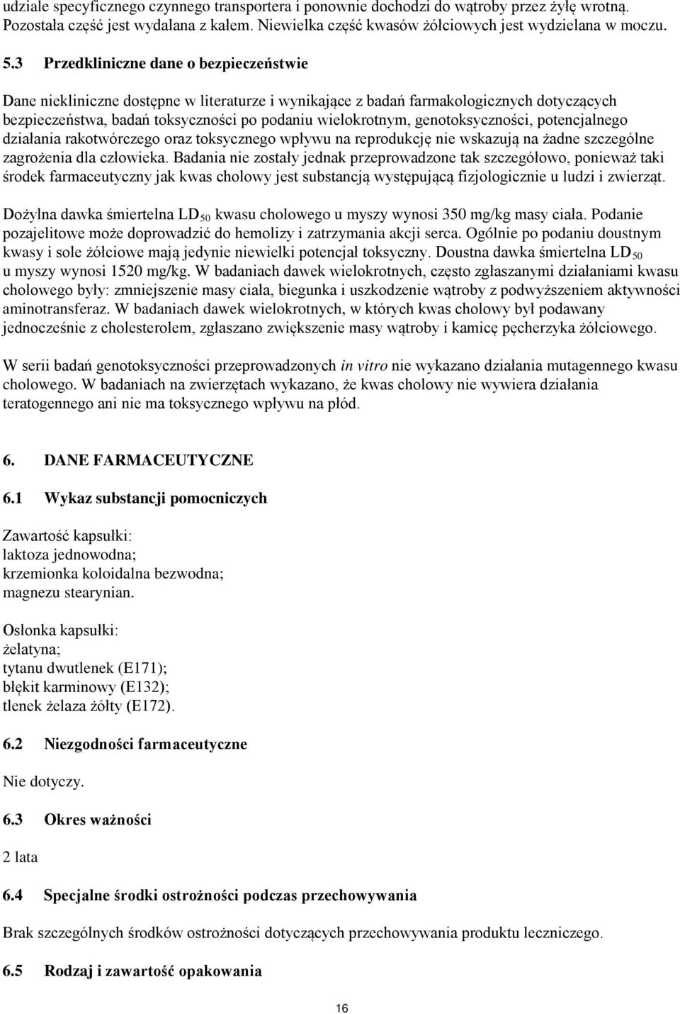 genotoksyczności, potencjalnego działania rakotwórczego oraz toksycznego wpływu na reprodukcję nie wskazują na żadne szczególne zagrożenia dla człowieka.