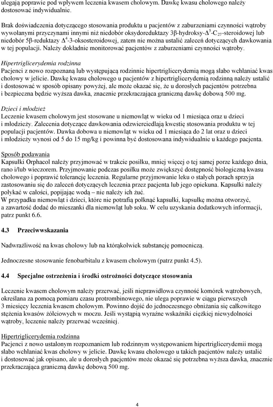 niedobór 5β-reduktazy Δ 4-3-oksosteroidowej, zatem nie można ustalić zaleceń dotyczących dawkowania w tej populacji. Należy dokładnie monitorować pacjentów z zaburzeniami czynności wątroby.