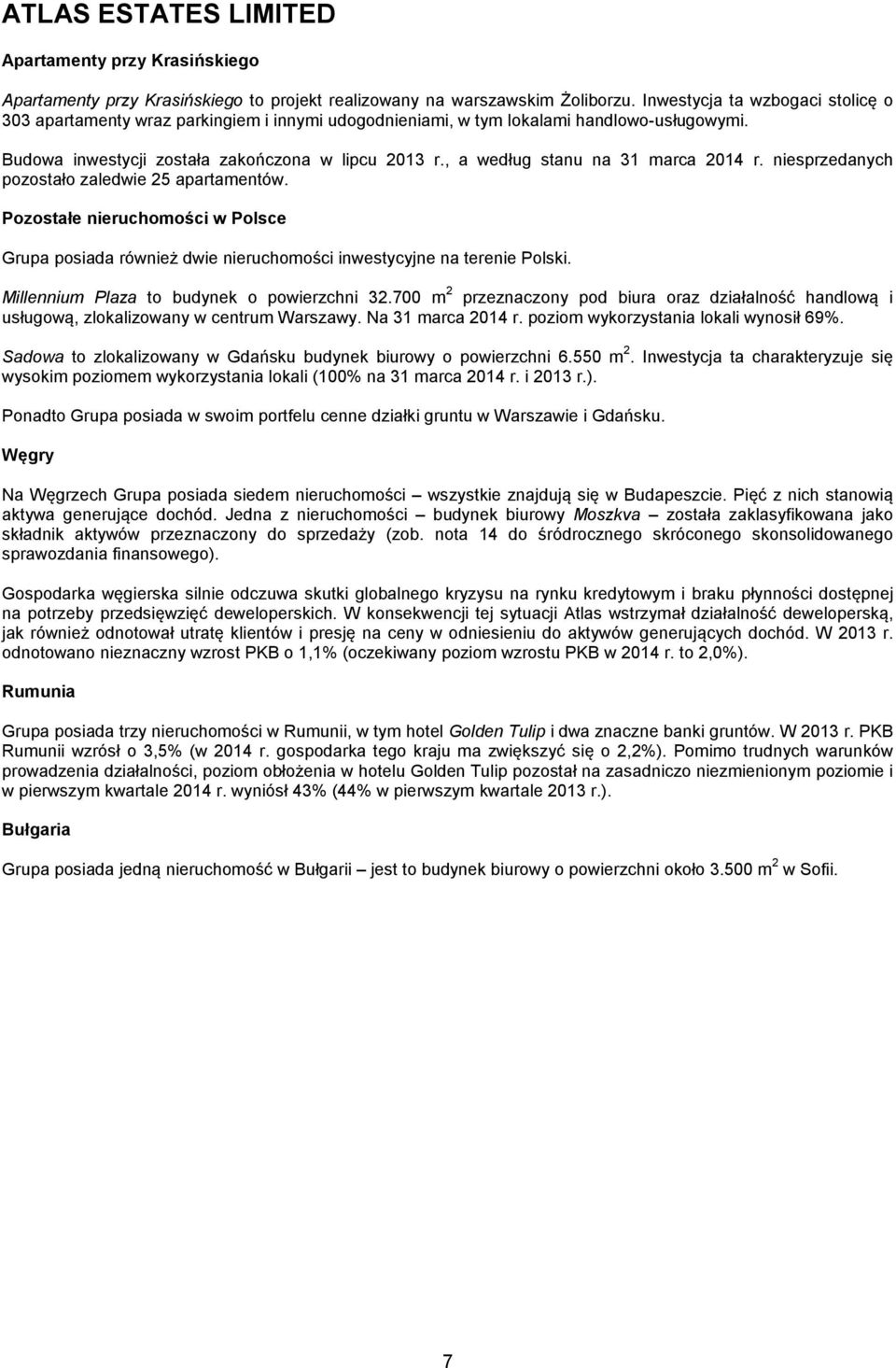 niesprzedanych pozostało zaledwie 25 apartamentów. Pozostałe nieruchomości w Polsce Grupa posiada również dwie nieruchomości inwestycyjne na terenie Polski.