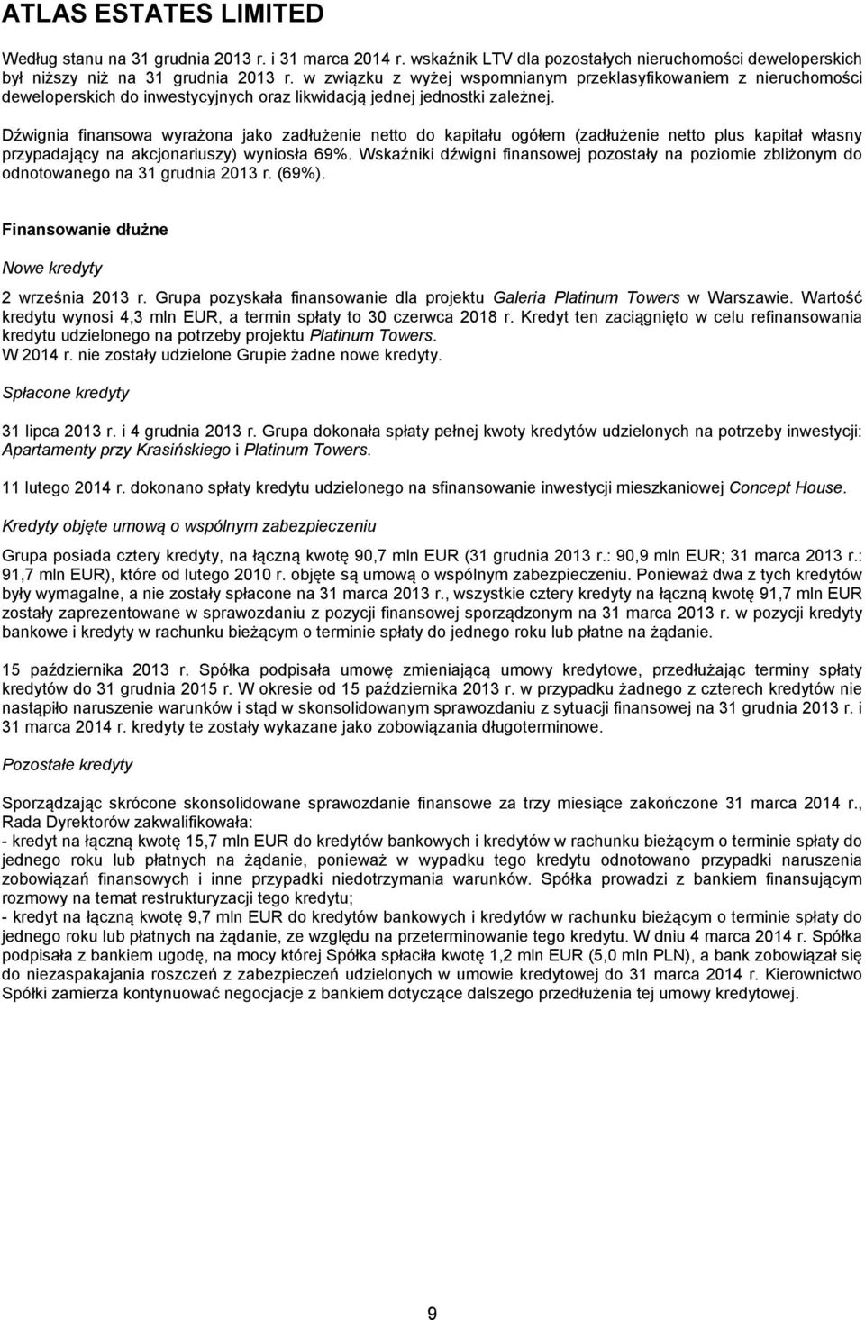 likwidacją jednej jednostki zależnej. Dźwignia finansowa wyrażona jako zadłużenie netto do kapitału ogółem (zadłużenie netto plus kapitał własny przypadający na akcjonariuszy) wyniosła 69%.