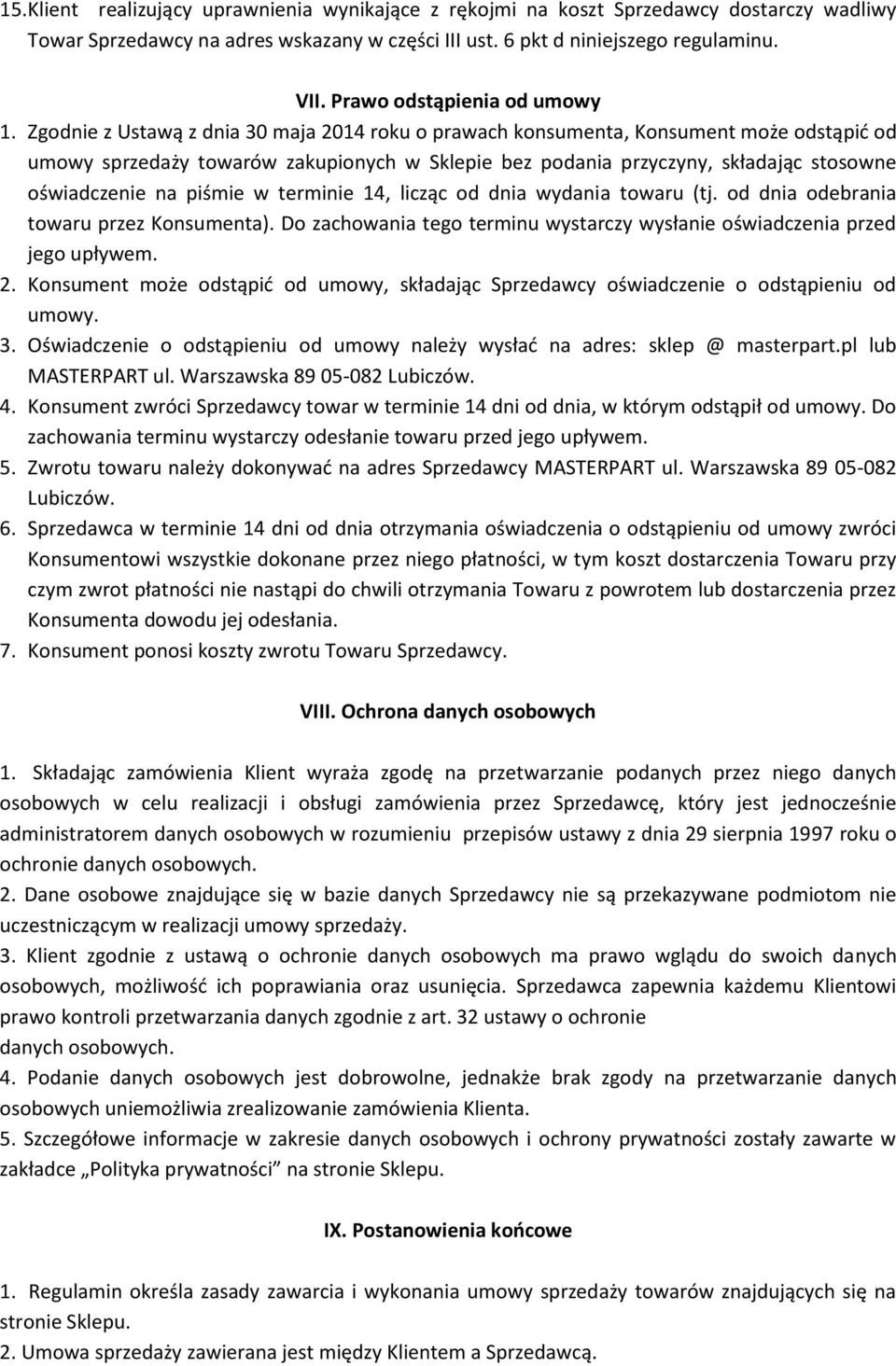 Zgodnie z Ustawą z dnia 30 maja 2014 roku o prawach konsumenta, Konsument może odstąpić od umowy sprzedaży towarów zakupionych w Sklepie bez podania przyczyny, składając stosowne oświadczenie na