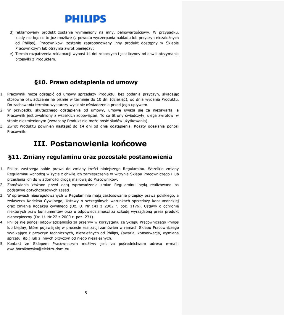 otrzyma zwrot pieniędzy; e) Termin rozpatrzenia reklamacji wynosi 14 dni roboczych i jest liczony od chwili otrzymania przesyłki z Produktem. 10. Prawo odstąpienia od umowy 1.