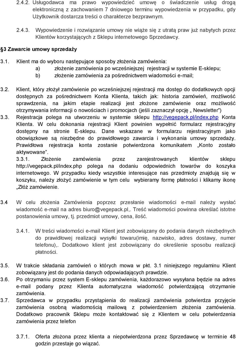 Klient ma do wyboru następujące sposoby złożenia zamówienia: a) złożenie zamówienia po wcześniejszej rejestracji w systemie E-sklepu; b) złożenie zamówienia za pośrednictwem wiadomości e-mail; 3.2.