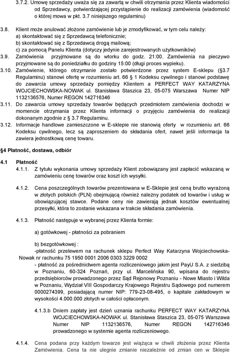 Klient może anulować złożone zamówienie lub je zmodyfikować, w tym celu należy: a) skontaktować się z Sprzedawcą telefonicznie; b) skontaktować się z Sprzedawcą drogą mailową; c) za pomocą Panelu